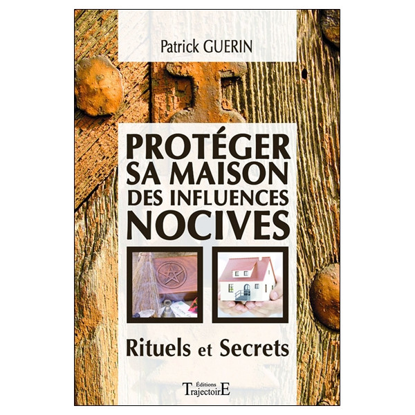 Protéger sa maison des influences nocives - Rituels et Secrets