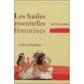 Les huiles essentielles féminines - Retrouver son essence féminine