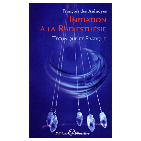 Initiation à la radiesthésie - Technique et Pratique