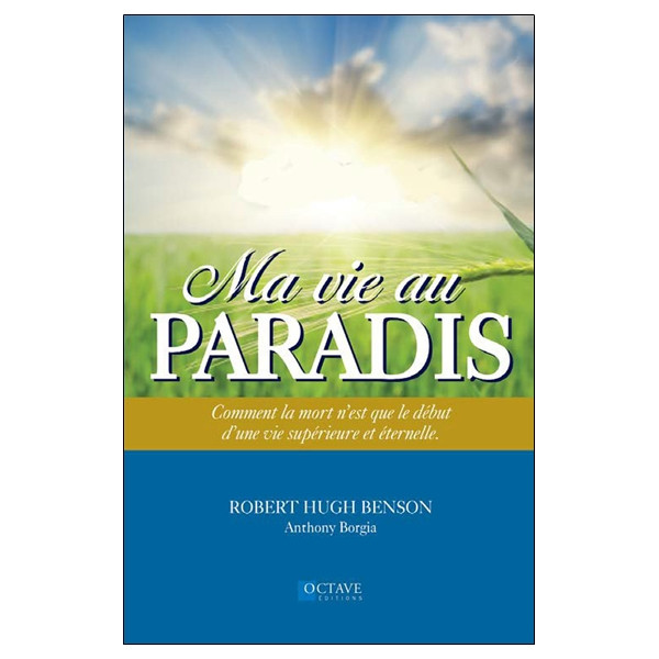 Ma vie au Paradis - Comment la mort n'est que le début d'une vie supérieure et éternelle