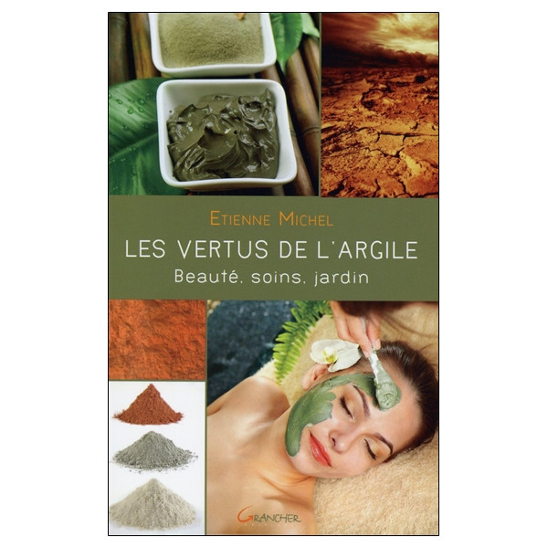 Les vertus de l'argile - Beauté, soins, jardin