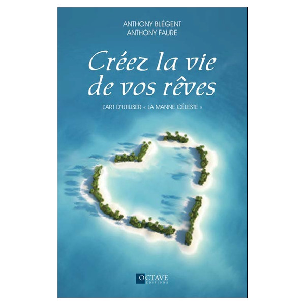 Créez la vie de vos rêves - L'art d'utiliser `la manne céleste`