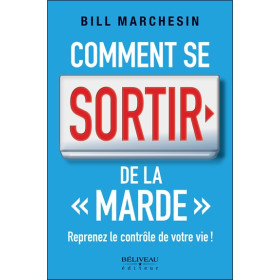 Comment se sortir de la `marde` - Reprenez le contrôle de votre vie !
