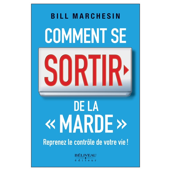 Comment se sortir de la `marde` - Reprenez le contrôle de votre vie !