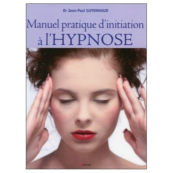 Manuel pratique d'initiation à l'Hypnose
