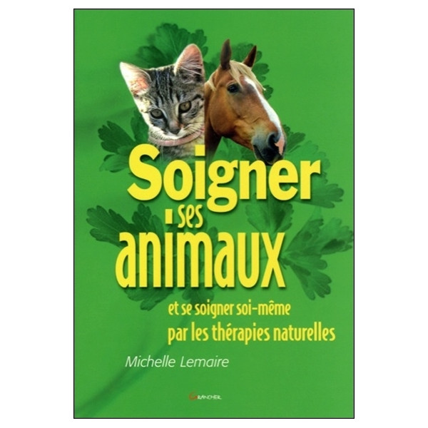 Soigner ses animaux... par les thérapies naturelles