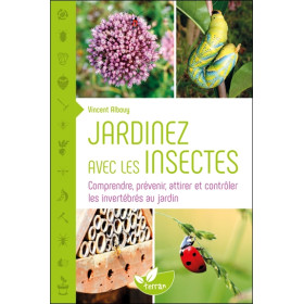 Jardinez avec les insectes - Comprendre, prévenir, attirer et contrôler les invertébrés au jardin