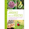 Jardinez avec les insectes - Comprendre, prévenir, attirer et contrôler les invertébrés au jardin