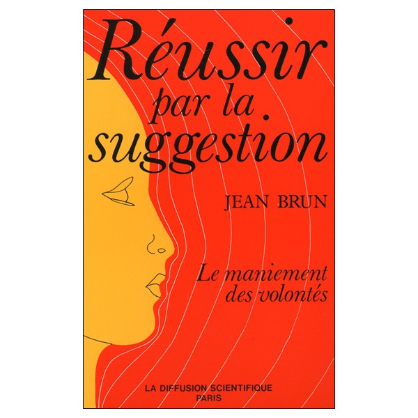 Réussir par la suggestion - Le maniement des volontés