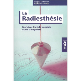 La Radiesthésie - Maîtrisez l'art du pendule et de la baguette - ABC