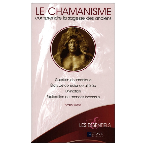 Le chamanisme - Comprendre la sagesse des anciens