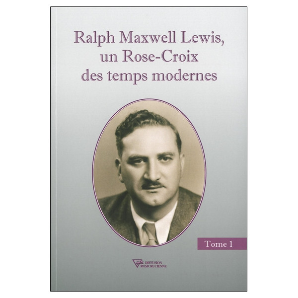 Ralph Maxwell Lewis, un Rose-Croix des temps modernes T1