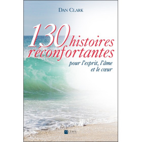 130 histoires réconfortantes pour l'esprit, l'âme et le coeur