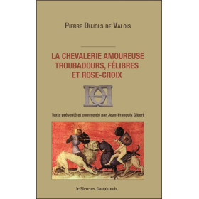 La chevalerie amoureuse - Troubadours, félibres et rose-croix