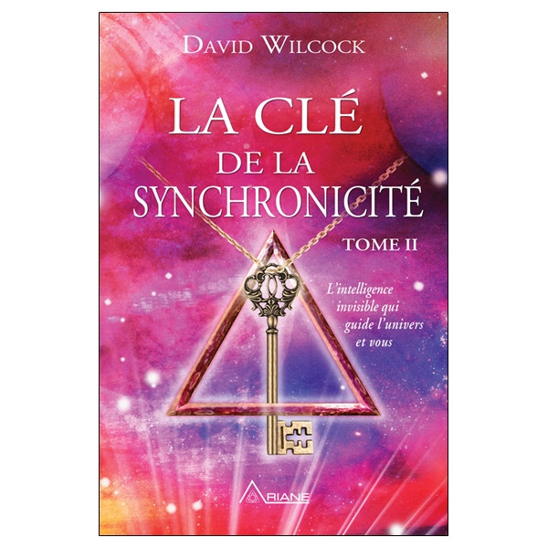 La clé de la synchronicité - T2 - L'intelligence invisible qui guide l'univers et vous