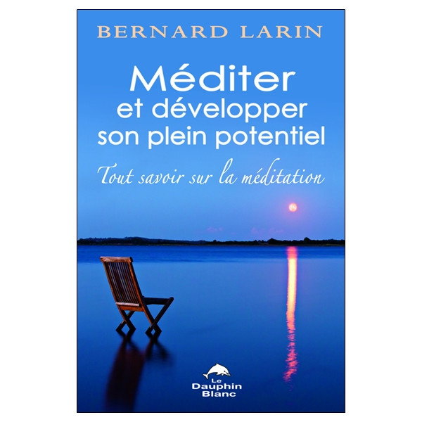 Méditer et développer son plein potentiel - Tout savoir sur la méditation