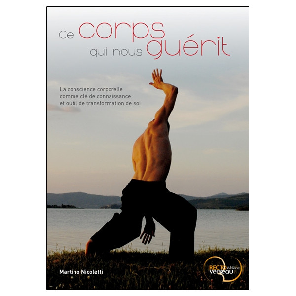 Ce corps qui nous guérit - La conscience corporelle comme clé de connaissance et outil de transformation de soi