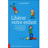 Libérer votre enfant des échecs scolaires, de l'hyperactivité, du déficit d'attention, de l'agressivité...