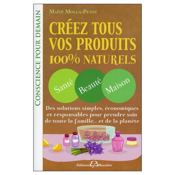 Créez tous vos produits 100% naturels - Santé - Beauté - Maison