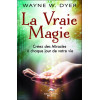 La Vraie Magie - Créez des Miracles à chaque jour de votre vie