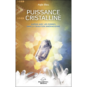 Puissance cristalline - Guérir avec les pierres dans la tradition amérindienne