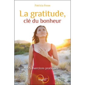 La gratitude, clé du bonheur - 125 exercices pratiques