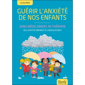 Guérir l'anxiété de nos enfants - Sans médicament, ni thérapie - De la petite enfance à l'adolescence