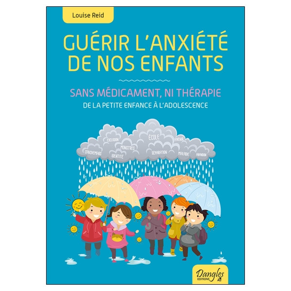 Guérir l'anxiété de nos enfants - Sans médicament, ni thérapie - De la petite enfance à l'adolescence