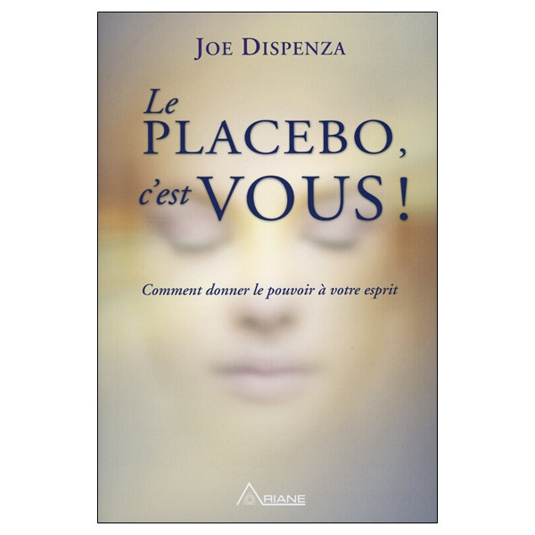 Le placebo, c'est vous ! Comment donner le pouvoir à votre esprit