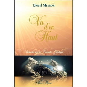 Vu d'en haut... Rencontre avec la Fraternité Galactique