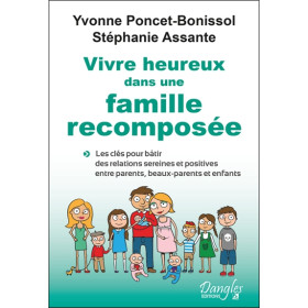 Vivre heureux dans une famille recomposée - Les clés pour bâtir des relations sereines et positives entre parents, beaux-parents