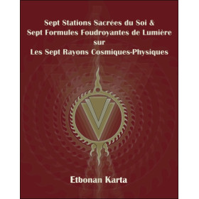 Sept Stations Sacrées du Soi & Sept Formules Foudroyantes de Lumière sur les Sept Rayons Cosmiques-Physiques
