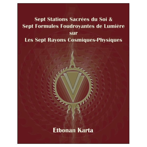 Sept Stations Sacrées du Soi & Sept Formules Foudroyantes de Lumière sur les Sept Rayons Cosmiques-Physiques