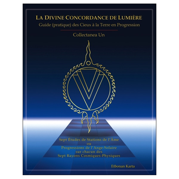 La Divine Concordance de Lumière - Guide (pratique) des Cieux à la Terre en Progression