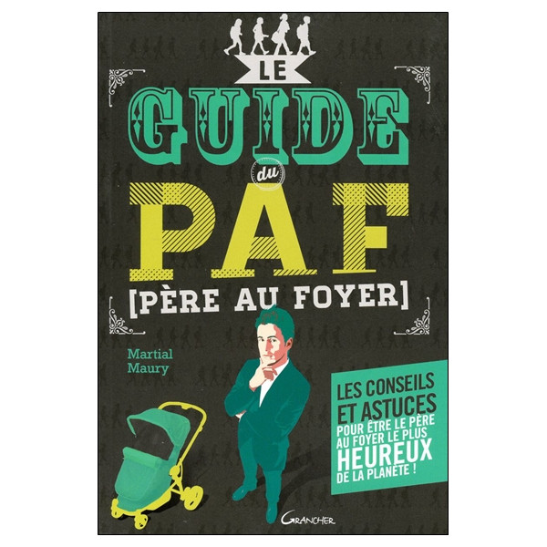 Le guide du PAF (Père Au Foyer) - Les conseils et astuces pour être le père le plus heureux de la planète !