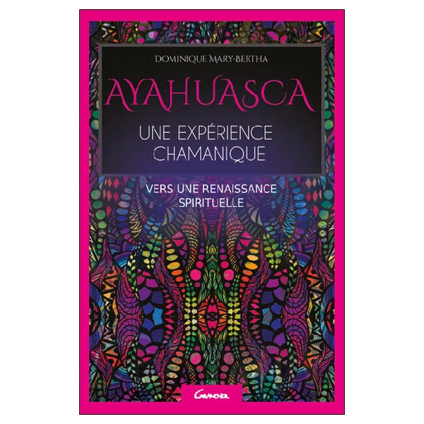 Ayahuasca - Une expérience chamanique - Vers une renaissance spirituelle