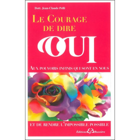 Le courage de dire oui - Aux pouvoirs infinis qui sont en nous et de rendre l'impossible possible