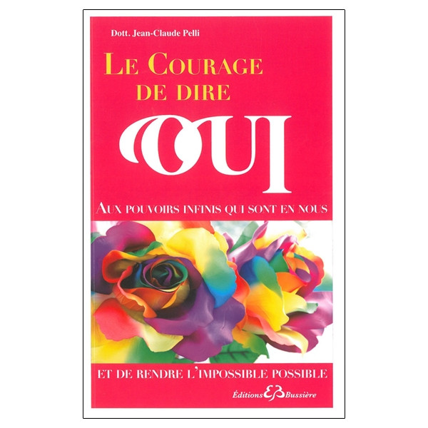 Le courage de dire oui - Aux pouvoirs infinis qui sont en nous et de rendre l'impossible possible